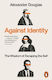 Against Identity: The Wisdom Of Escaping The Self Alexander Douglas Penguin