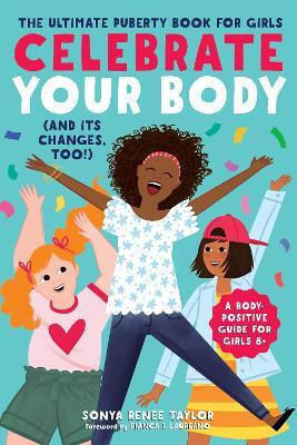 Celebrate Your Body And Its Changes Too The Ultimate Puberty Book For Girls Sonya Taylor Callisto