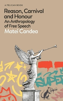 Reason, Carnival And Honour: An Anthropology Of Free Speech Matei Candea Pelican Reason, Carnival And Honour: An Anthropology Of Free Speech Matei Candea Pelican
