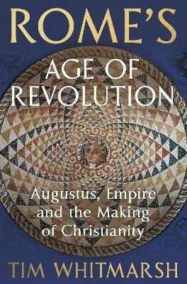 Rome's Age Of Revolution Augustus Empire And The Making Of Christianity Tim Whitmarsh Rome's Age Of Revolution Augustus Empire And The Making Of Christianity Tim Whitmarsh