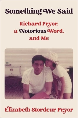 Something We Said Richard Pryor A Notorious Word And Me Elizabeth Stordeur Pryor