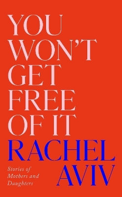 You Won’t Get Free Of It: Stories Of Mothers And Daughters Rachel Aviv Fern Press You Won’t Get Free Of It: Stories Of Mothers And Daughters Rachel Aviv Fern Press