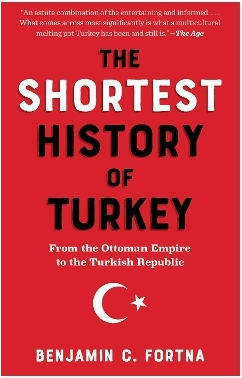 The Shortest Of Turkey From The Ottoman Empire To The Turkish Benjamin C Fortna