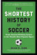 The Shortest History Of Soccer From Ancient Kicking Games To The World's Most Sport 9798893031218