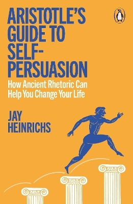 Aristotle's Guide To Self-persuasion: How Ancient Rhetoric Can Help You Change Your Life Jay Heinrichs Penguin
