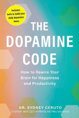 The Dopamine Code: How To Rewire Your Brain For Happiness And Productivity Dr. Sydney Ceruto Adams Media Corporation