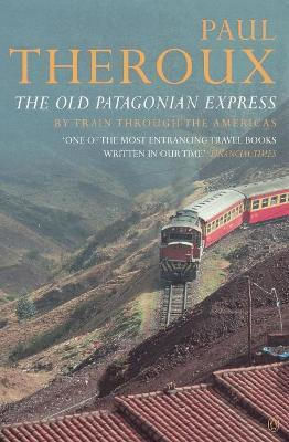 The Old Patagonian Express: By Train Through The Americas Paul Theroux Penguin Books Ltd