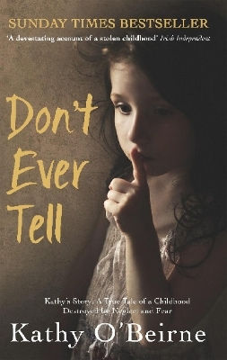 Don't Ever Tell Kathy's Story A True Tale A Childhood Destroyed By Neglect Fear Kathy O'beirne Don't Ever Tell Kathy's Story A True Tale Of A Childhood Destroyed By Neglect And Fear Kathy O'beirne