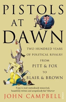 Pistols At Dawn Two Hundred Years Of Political Rivalry From Pitt And Fox To Blair And John Campbell