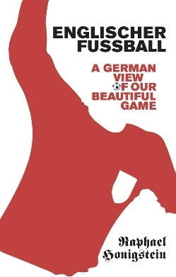 Englischer Fussball A German's View Of Our Beautiful Game Raphael Honigstein Press