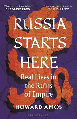Russia Starts Here Lives In The Ruins Of Empire Shortlisted For The Pushkin House Prize 2025 Howard Amos Bloomsbury Continuum