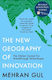The New Geography Of Innovation The Global Contest For Breakthrough Technologies Mehran Gul