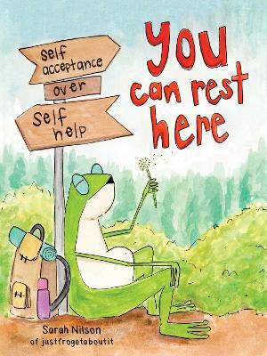 You Can Rest Here Self-acceptance Over Self-help From Justfrogetaboutit Sarah Nilson