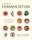 A Year Of Fermentation: A Seasonal Guide To The Art Science Of Fermentation