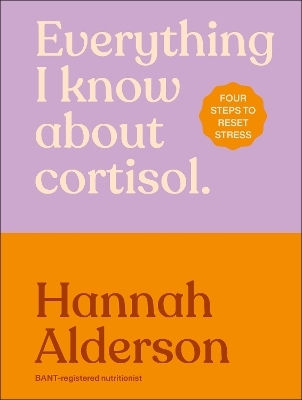 Everything I Know About Cortisol: Four Steps To Reset Stress Hannah Alderson Dk