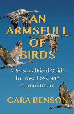 An Armsfull Of Birds: A Personal Field Guide To Love, Loss, And Commitment Cara Benson Health Communications An Armsfull Of Birds: A Personal Field Guide To Love, Loss, And Commitment Cara Benson Health Communications
