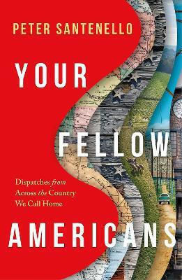 Your Fellow Americans Dispatches From Across The Country We Call Home Peter Santenello