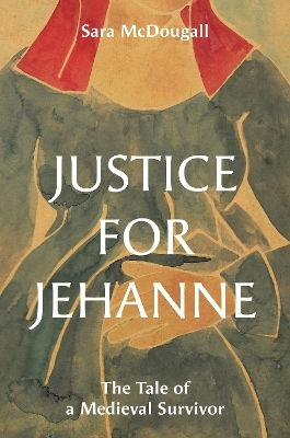 Justice For Jehanne The Tale Of A Medieval Survivor Sara Mcdougall