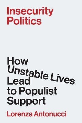 Insecurity Politics How Unstable Lives Lead To Populist Support Lorenza Antonucci Insecurity Politics How Unstable Lives Lead To Populist Support Lorenza Antonucci
