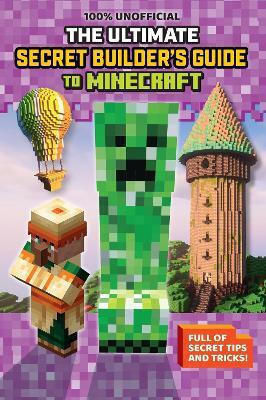 100% Unofficial: The Ultimate Secret Builder's Guide To Minecraft Scholastic Scholastic Us