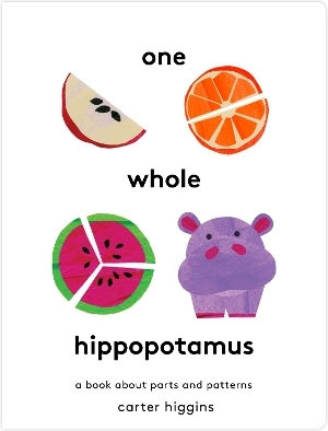 One Whole Hippopotamus A Book About Parts And Patterns Carter Higgins