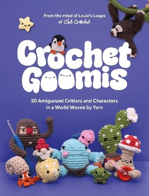 Crochet Goomis Explore 50 Amigurumi Critters And Characters In A World Woven By Yarn Louie’s Loops