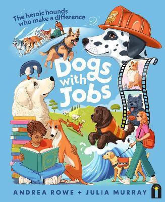Dogs With Jobs: The Heroic Hounds Who Make A Difference Andrea Rowe Bright Light Books