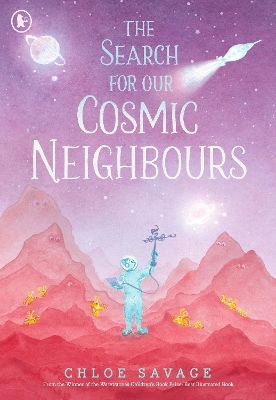 The Search For Our Cosmic Neighbours: Journey Into Deep Space And Discover A New Alien Race! A Picture Book Story Ideal For Aspiring Astronauts – Sure To Inspire A Love Of Science, Space Exploration And Curiosity In The Solar System Chloe Savage Walker Books Ltd