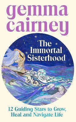The Immortal Sisterhood: 12 Guiding Stars To Grow, Heal And Navigate Life Gemma Cairney Canongate Books