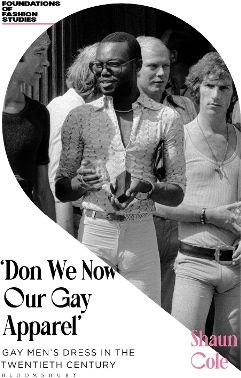 Don We Now Our Gay Apparel: Gay Men's Dress In The Twentieth Century Shaun Cole Bloomsbury Visual Arts
