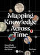 Mapping Knowledge Across Time: Seven Books That Visualized The World Paul Kahn Crc Press