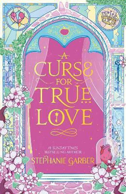 A Curse For True Love: The Third Book In The Beloved Fairytale Sensation The Once Upon A Broken Heart Series From The Global No. 1 Bestselling Author Of Caraval Stephanie Garber Gollancz