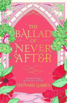 The Ballad Of Never After: The Second Book In The Beloved Fairytale Sensation The Once Upon A Broken Heart Series From The Global No. 1 Bestselling Author Of Caraval Stephanie Garber Gollancz