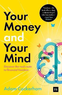 Your Money And Your Mind: Discover The Real Route To Financial Freedom Adam Cockerham Harriman House Publishing Your Money And Your Mind: Discover The Real Route To Financial Freedom Adam Cockerham Harriman House Publishing