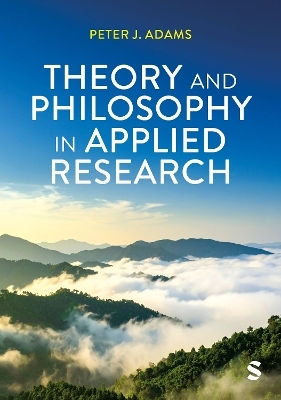 Theory And Philosophy In Applied Research Peter J Adams Sage Publications Ltd