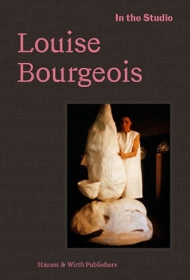 In The Studio: Louise Bourgeois Hauser & Wirth
