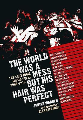 The World Was A Mess But His Hair Was Perfect: The Last Indie Music Scene 2000-2010 Janine Warren Omnibus Press