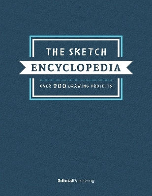 The Sketch Encyclopedia : Over 1,000 Drawing Projects 3dtotal Publishing Ltd