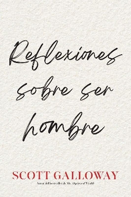 Reflexiones Sobre Ser Hombre, Spanish-language Edition Of Notes On Being A Man Scott Galloway Simon & Schuster